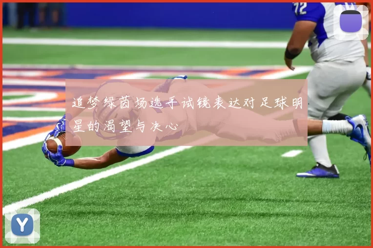 追梦绿茵场选手试镜表达对足球明星的渴望与决心